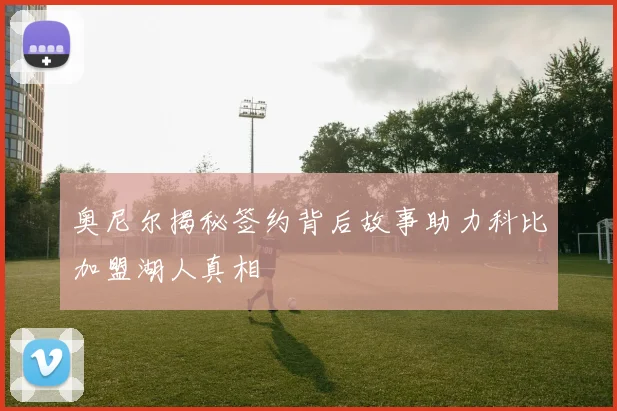 奥尼尔揭秘签约背后故事助力科比加盟湖人真相